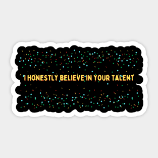 I honestly believe in your talent Sticker